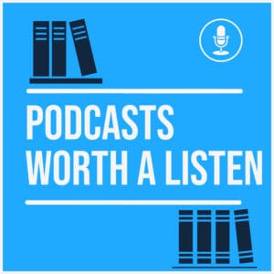 Podcasts worth a listen